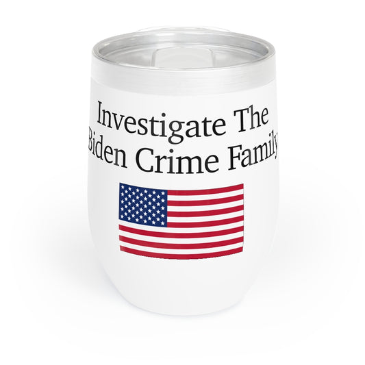 Chill Wine Tumbler - Investigate The Biden Crime Family